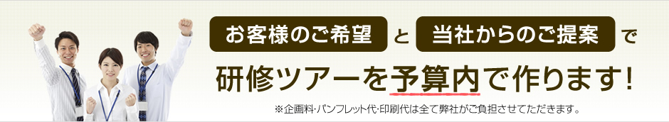 お客様のご希望と当社からのご提案で研修ツアーを予算内で作ります！